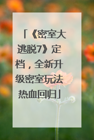 《密室大逃脱7》定档，全新升级密室玩法热血回归