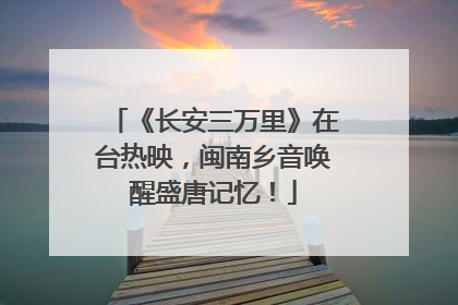 《长安三万里》在台热映，闽南乡音唤醒盛唐记忆！
