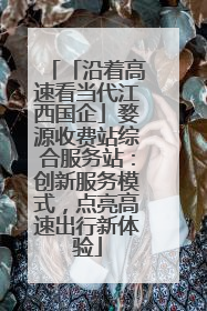 「沿着高速看当代江西国企」婺源收费站综合服务站：创新服务模式，点亮高速出行新体验