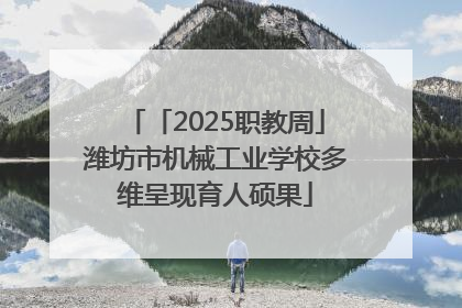「2025职教周」潍坊市机械工业学校多维呈现育人硕果