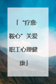 “疗愈·鞍心”关爱职工心理健康