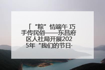 “粽”情端午 巧手传民俗——东昌府区人社局开展2025年“我们的节日·端午”包粽子活动