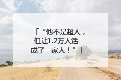 “他不是超人，但让1.2万人活成了一家人！”