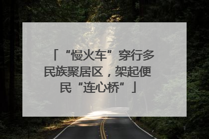 “慢火车”穿行多民族聚居区，架起便民“连心桥”