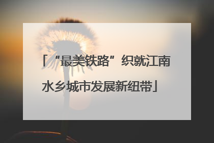 “最美铁路”织就江南水乡城市发展新纽带