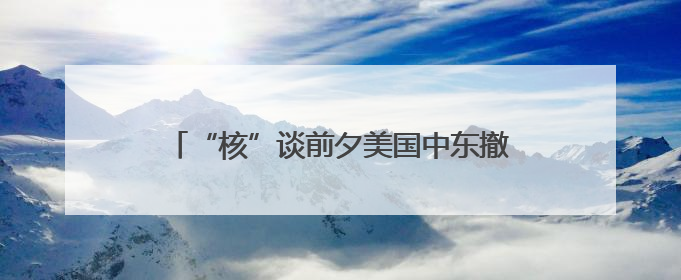 “核”谈前夕美国中东撤人 以色列动武在即？