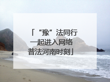 “豫”法同行 一起进入网络普法河南时刻