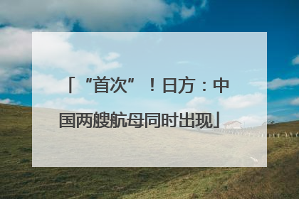 “首次”！日方：中国两艘航母同时出现