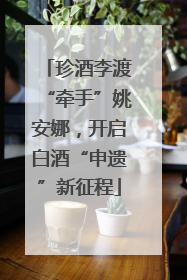 珍酒李渡“牵手”姚安娜，开启白酒“申遗”新征程
