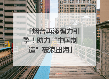 烟台再添强力引擎！助力“中国制造”破浪出海