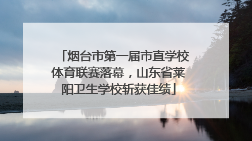 烟台市第一届市直学校体育联赛落幕，山东省莱阳卫生学校斩获佳绩