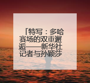 特写：多哈赛场的双重邂逅——新华社记者与孙颖莎先后偶遇巴赫
