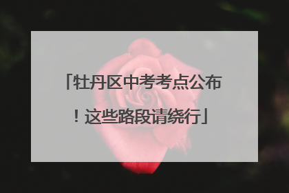 牡丹区中考考点公布！这些路段请绕行