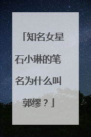 知名女星石小琳的笔名为什么叫郭缪？