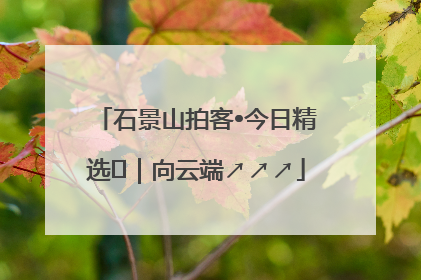 石景山拍客•今日精选⑳｜向云端↗↗↗
