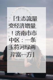 生态流量变经济增量！济南市市中区：一条玉符河绿两岸富一方
