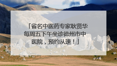 省名中医药专家耿贤华每周五下午坐诊德州市中医院，预约从速！
