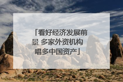 看好经济发展前景 多家外资机构唱多中国资产