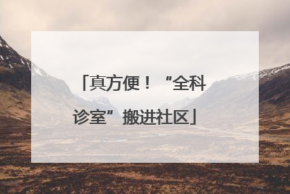 真方便！“全科诊室”搬进社区
