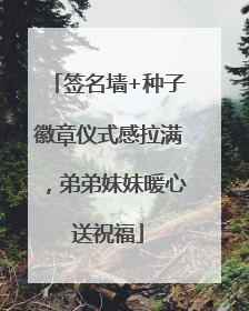 签名墙+种子徽章仪式感拉满，弟弟妹妹暖心送祝福