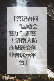 答记者问｜“国动会客厅”迎客！济南人防商城跃变创业者展示平台