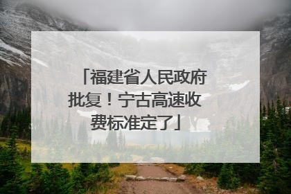 福建省人民政府批复！宁古高速收费标准定了