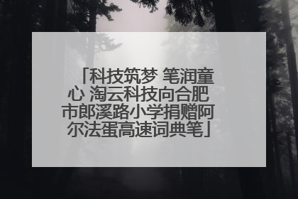 科技筑梦 笔润童心 淘云科技向合肥市郎溪路小学捐赠阿尔法蛋高速词典笔