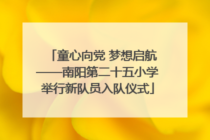 童心向党 梦想启航——南阳第二十五小学举行新队员入队仪式