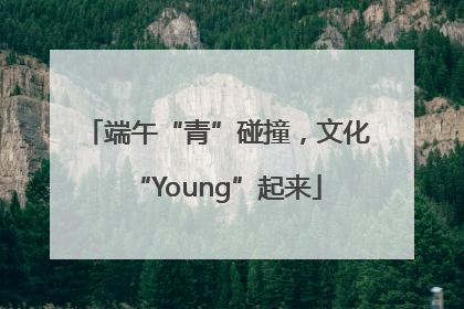 端午“青”碰撞，文化“Young”起来