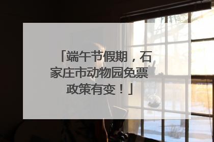 端午节假期，石家庄市动物园免票政策有变！