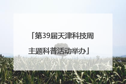 第39届天津科技周主题科普活动举办