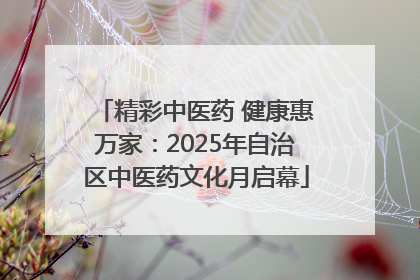 精彩中医药 健康惠万家：2025年自治区中医药文化月启幕