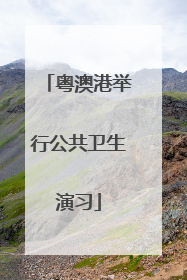 粤澳港举行公共卫生演习