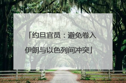 约旦官员：避免卷入伊朗与以色列间冲突