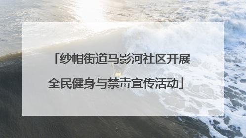 纱帽街道马影河社区开展全民健身与禁毒宣传活动