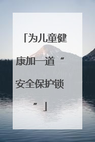 为儿童健康加一道“安全保护锁”