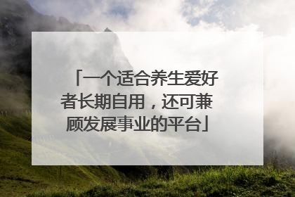 一个适合养生爱好者长期自用，还可兼顾发展事业的平台