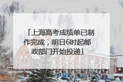 上海高考成绩单已制作完成，明日6时起邮政部门开始投递