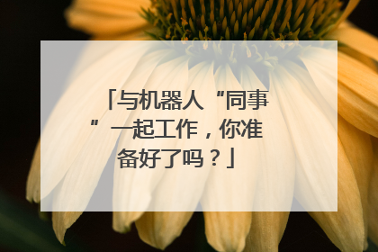 与机器人“同事”一起工作，你准备好了吗？