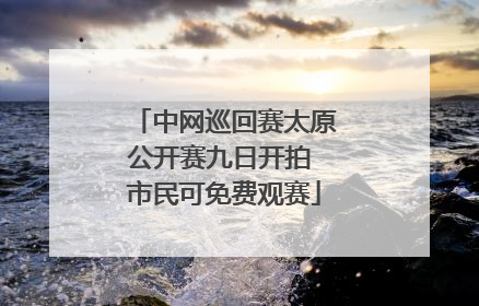 中网巡回赛太原公开赛九日开拍 市民可免费观赛
