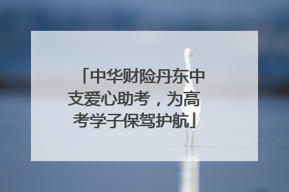 中华财险丹东中支爱心助考，为高考学子保驾护航