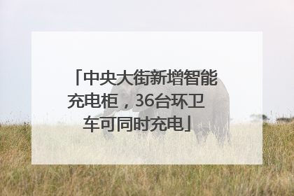 中央大街新增智能充电柜，36台环卫车可同时充电
