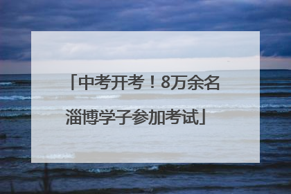 中考开考！8万余名淄博学子参加考试