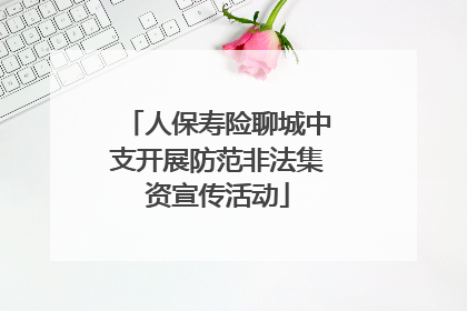 人保寿险聊城中支开展防范非法集资宣传活动