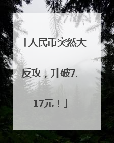 人民币突然大反攻，升破7.17元！