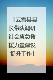 云霄县县长带队调研社会应急救援力量建设提升工作