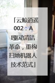 云鲸逍遥002：AI驱动清洁革命，重构扫地机器人技术范式