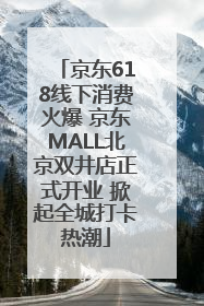 京东618线下消费火爆 京东MALL北京双井店正式开业 掀起全城打卡热潮