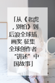从《老虎，别怕》到后浪全球插画奖 征集全球创作者“讲述”中国故事