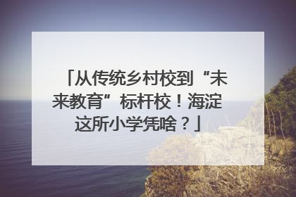 从传统乡村校到“未来教育”标杆校！海淀这所小学凭啥？